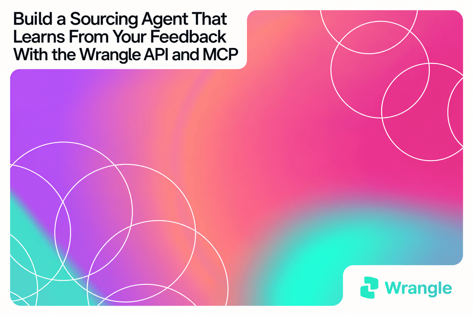 Build a Sourcing Agent That Learns From Your Feedback With the Wrangle API and MCP, on a pink, purple, and teal gradient.