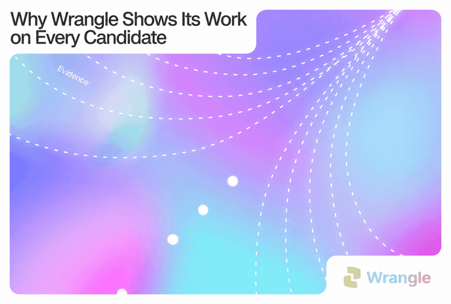 Why Wrangle Shows Its Work on Every Candidate